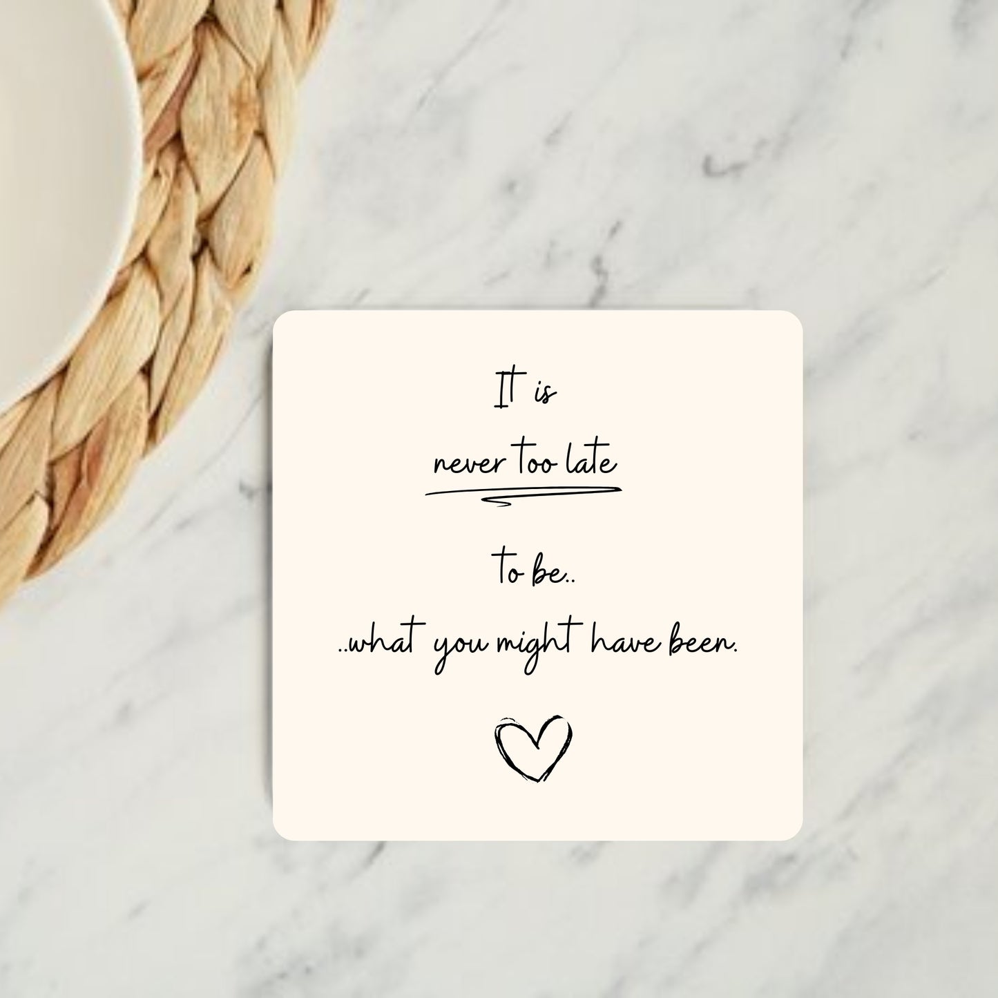Never Too Late Coaster