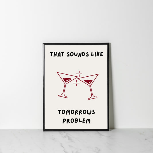 “That Sounds Like Tomorrow’s Problem” – A3 Print