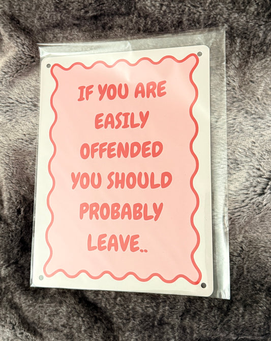 If You Are Easily Offended, You Should Probably Leave - A5 Metal Sign